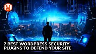 7 Best WordPress Security Plugins to Defend Your Site