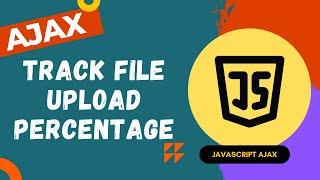 18. Track the file upload progress percentage in the xhr object using upload onprogress - AJAX