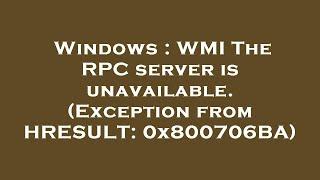 Windows : WMI The RPC server is unavailable. (Exception from HRESULT: 0x800706BA)