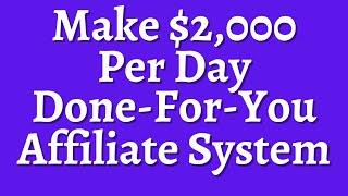 Done For You Affiliate Marketing System That Makes $2,000 A Day