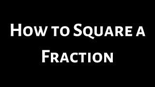 How to Square a Fraction