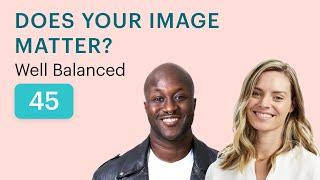 Does Your Image Matter? | Well Balanced Podcast Ep. 45 with Leah Santa Cruz and Ofosu Jones-Quartey