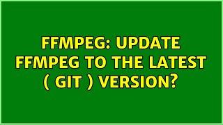 FFmpeg: Update FFmpeg to the latest ( GIT ) version?