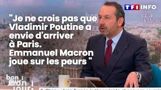 "Je ne crois pas que Vladimir Poutine a envie d'arriver à Paris. Emmanuel Macron joue sur les peurs"