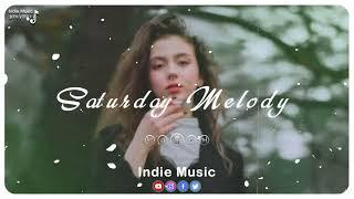 Saturday Melody ~ Songs that make you feel more loved | Indie/Pop/Folk/Acoustic Playlist