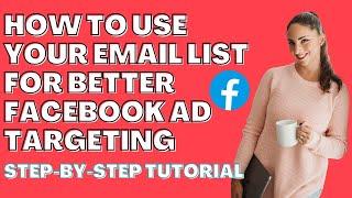 Using Your Email List For A Facebook Ad Audience: Step-By-Step Tutorial