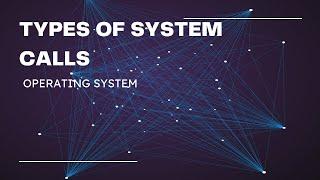 TYPES OF SYSTEM CALLS