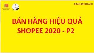 Cách Bán Hàng Hiệu Quả Trên Shopee 2020 - P2 Chuyên Sâu