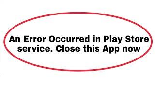 How To Fix An Error Occurred in Play Store service. Close this App Now Problem Solve