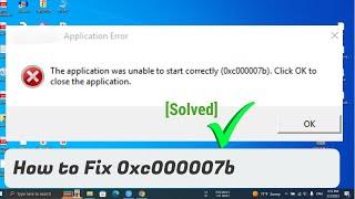 Fix: The Application Was Unable to Start Correctly (0xc000007b). Click Ok To Close The Application