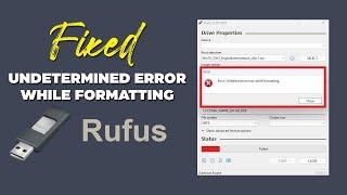 Fix Rufus Error: Undetermined Error While Formatting
