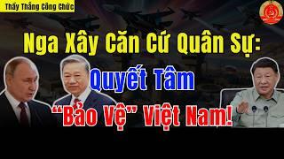 Nga Xây Căn Cứ Quân Sự: Quyết Tâm “Bảo Vệ” Việt Nam! | Thầy Thắng Công Chức