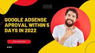 Guaranteed google AdSense approval  Just in 5 days 2022