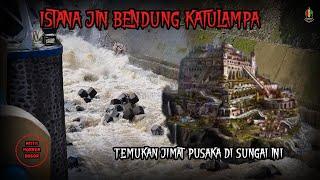 ISTANA JIN BENDUNG KATULAMPA || TEMUKAN JIMAT PUSAKA DI SUNGAI INI