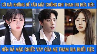 Cô gái không để xấu mặt chồng khi tham dự bữa tiệc, nên đã mặc chiếc váy của mẹ tham gia buổi tiệc