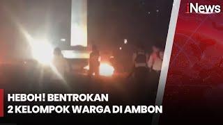 Heboh! 2 Kelompok Warga di Ambon, Maluku, Terlibat Bentrokan - iNews Malam 12/01