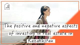 The positive and negative aspects of investing in real estate in Kazakhstan