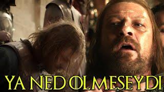 Ya Ned Stark Hayatta Kalsaydı ? - Neler Değişirdi ?