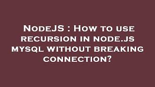 NodeJS : How to use recursion in node.js mysql without breaking connection?