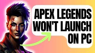 How To Fix Apex Legends Won't Launch On PC [New & Updated 2024]
