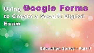 Tutorial - Using Google Forms to Create A Secure Digital Exam