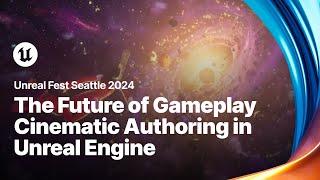 The Future of Gameplay Cinematic Authoring in Unreal Engine | Unreal Fest 2024