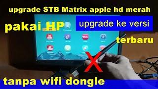 Cara upgrade stb tv digital Matrix Apple HD merah pakai HP tanpa wifi dongle ke versi terbaru