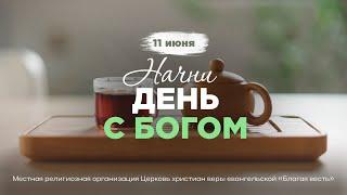 Начни день с Богом (11.06.2024) \ Церковь Благая Весть