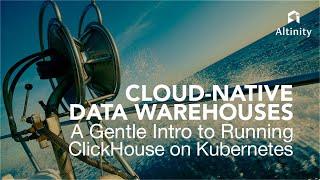 Cloud-Native Data Warehouses: A Gentle Intro to Running ClickHouse on Kubernetes | K8s Webinar