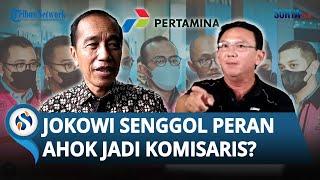 SINDIRAN Jokowi ke Ahok soal Mega Korupsi Pertamina, Singgung Peran Komisaris Utama?