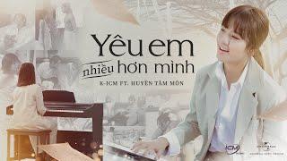 YÊU EM NHIỀU HƠN MÌNH | ICM x HUYỀN TÂM MÔN | OFFICIAL MUSIC VIDEO