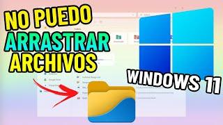 Por que no me deja arrastrar archivos windows 11 