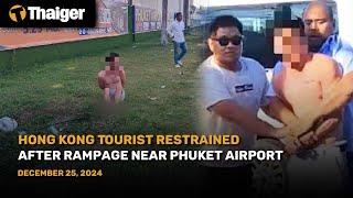 Thailand News : Hong Kong Tourist Restrained After Rampage Near Phuket Airport