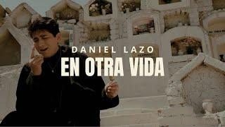 Daniel Lazo - En Otra Vida (Video Oficial)