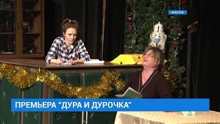 Премьера спектакля "Дура и дурочка"