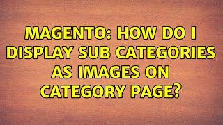 Magento: How do i display Sub Categories as Images on category page? (2 Solutions!!)