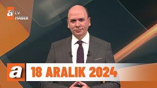 atv Ana Haber | 18 Aralık 2024