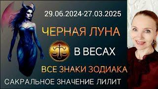  ЧЕРНАЯ ЛУНА В ВЕСАХ 29.06.2024-27.032025  ВСЕ ЗНАКИ ЗОДИАКА ️ САКРАЛЬНОЕ ЗНАЧЕНИЕ ЛИЛИТ