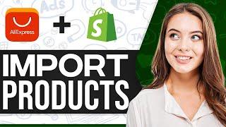 How To Import Products From Aliexpress To Shopify 2024 (For Beginners)