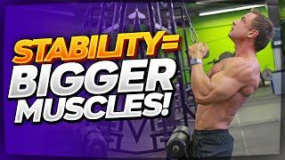 Stability = Bigger Muscles