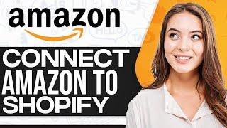 How To Connect Shopify To Amazon 2024 (Step-By-Step)