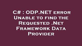 C# : ODP.NET error Unable to find the Requested .Net Framework Data Provider