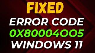 How to Fix Error Code 0x80004005 Windows 11