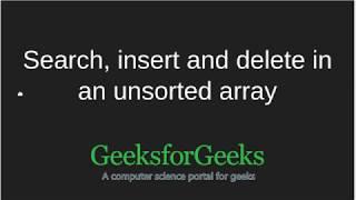 Search, insert and delete in an unsorted array | GeeksforGeeks