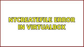 NtCreateFile error in virtualbox (2 Solutions!!)