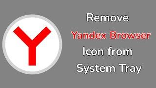 How to remove Yandex Browser icon from Windows system tray?