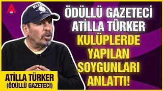 Kulüplerde yapılan " SOYGUNLARI " ödüllü gazeteci ATİLLA TÜRKER anlattı. #atillatürker #atakankurt