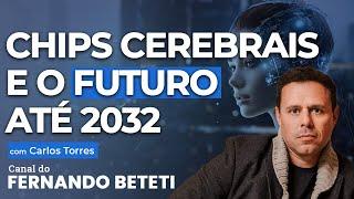 CHIPS CEREBRAIS E O FUTURO ATÉ 2032 | CARLOS TORRES - FERNANDO BETETI