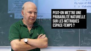 PEUT-ON METTRE UNE PROBABILITÉ NATURELLE SUR LES MÉTRIQUES ESPACE-TEMPS ?