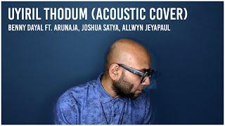 Uyiril Thodum (Acoustic Cover) | Benny Dayal ft. Arunaja, Joshua Satya & Allwyn Jeyapaul